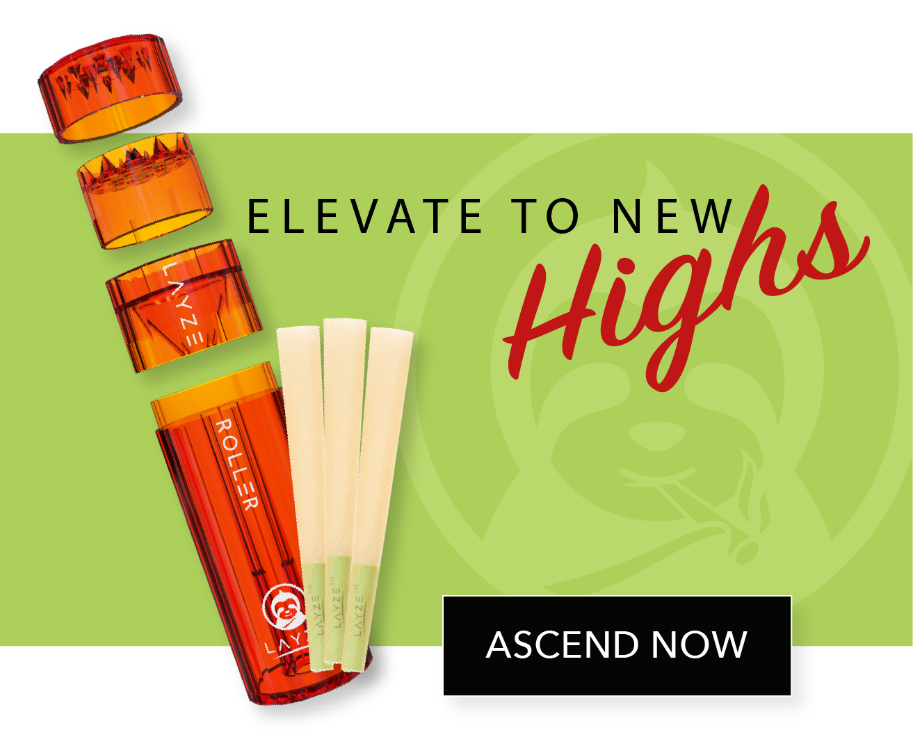 GETLAYZE
SIMPLIFY YOUR LIFE
TROUBLE ROLLING A JOINT?
GET A HIGHROLLER & RELAX